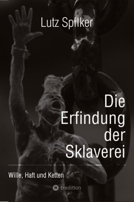 Die Erfindung der Sklaverei - Lutz Spilker