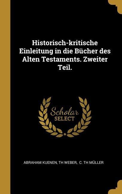 Historisch-Kritische Einleitung in Die Bücher Des Alten Testaments. Zweiter Teil. - Abraham Kuenen, Th Weber