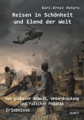 Cover-Bild zum Titel 'Reisen in Schönheit und Elend der Welt - Von globaler Gewalt, Unterdrückung und falscher Politik - Erlebnisse' von 'Karl-Ernst Peters'