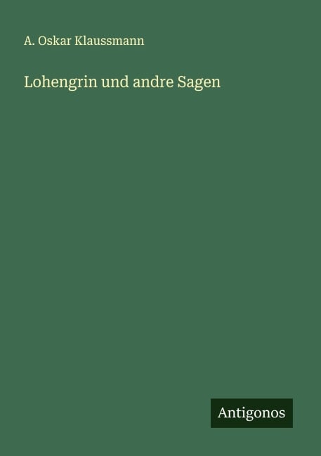 Lohengrin und andre Sagen - A. Oskar Klaussmann