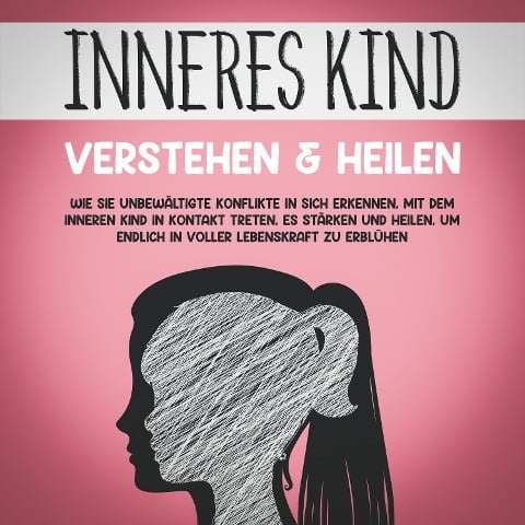 Inneres Kind verstehen & heilen: Wie Sie unbewältigte Konflikte in sich erkennen, mit dem inneren Kind in Kontakt treten, es stärken und heilen, um endlich in voller Lebenskraft zu erblühen - Julia Wiederspohn