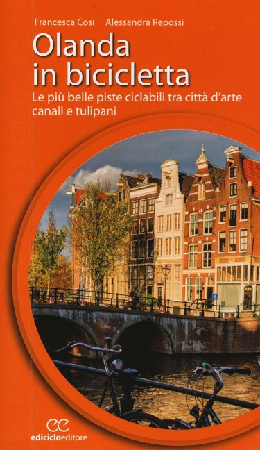 Olanda in bicicletta. Le più belle piste ciclabili tra città d'arte, canali e tulipani - Francesca Cosi, Alessandra Repossi