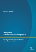 Cover-Bild zum Titel 'Integrales Kooperationsmanagement: Nachhaltige Untermehmensstrategie durch Zusammenarbeit' von 'Pascal D. Brenner'
