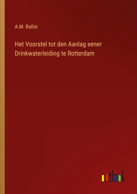 Het Voorstel tot den Aanlag eener Drinkwaterleiding te Rotterdam - A. M. Ballot