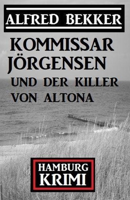 Kommissar Jörgensen und der Killer von Altona: Kommissar Jörgensen Hamburg Krimi - Alfred Bekker