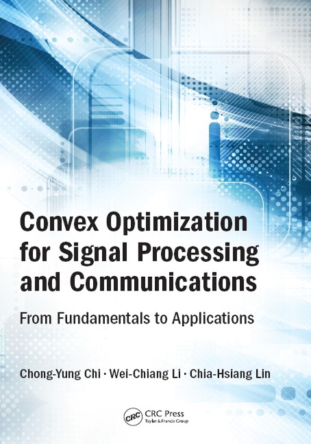 Convex Optimization for Signal Processing and Communications - Chong-Yung Chi, Wei-Chiang Li, Chia-Hsiang Lin