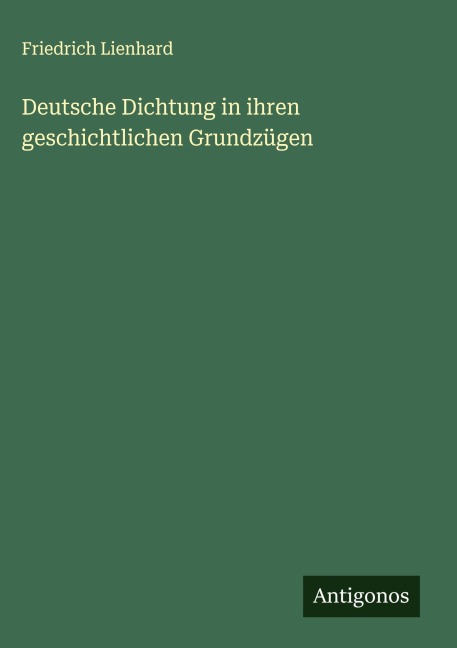 Deutsche Dichtung in ihren geschichtlichen Grundzügen - Friedrich Lienhard