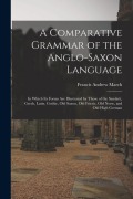 Cover-Bild zum Titel 'A Comparative Grammar of the Anglo-Saxon Language; in Which its Forms are Illustrated by Those of the Sanskrit, Greek, Latin, Gothic, Old Saxon, Old F' von 'Francis Andrew March'