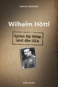 Cover-Bild zum Titel 'Wilhelm Höttl - Spion für Hitler und die USA' von 'Martin Haidinger'