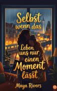 Cover-Bild zum Titel '<div>Selbst wenn das Leben uns nur einen Moment lässt</div>' von 'Maya Rivers'