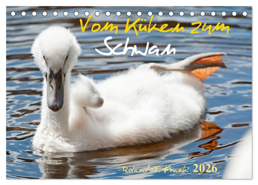 Vom Küken zum Schwan (Tischkalender 2026 DIN A5 quer), CALVENDO Monatskalender - Roland T. Frank
