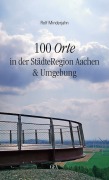 Cover-Bild zum Titel '100 Orte in der StädteRegion Aachen & Umgebung' von 'Rolf Minderjahn'