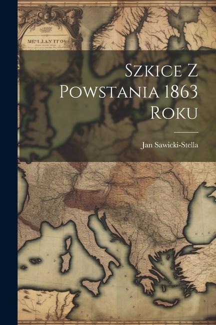 Szkice Z Powstania 1863 Roku - Jan Sawicki-Stella