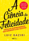A ciência da felicidade - Luiz Gaziri