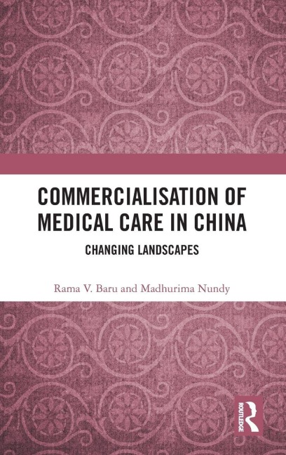 Commercialisation of Medical Care in China - Rama V. Baru, Madhurima Nundy