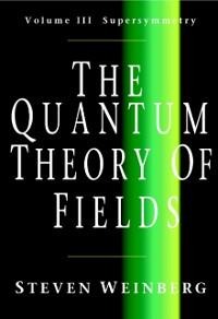 Quantum Theory of Fields: Volume 3, Supersymmetry - Steven Weinberg