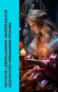 Cover-Bild zum Titel 'Deutsche Liebesklassiker: Unvergessliche Geschichten vergangener Epochen' von 'Elisabeth Bürstenbinder, Hedwig Courths-Mahler, Eugenie Marlitt, Stefan Zweig, Johann Wolfgang von Goethe'