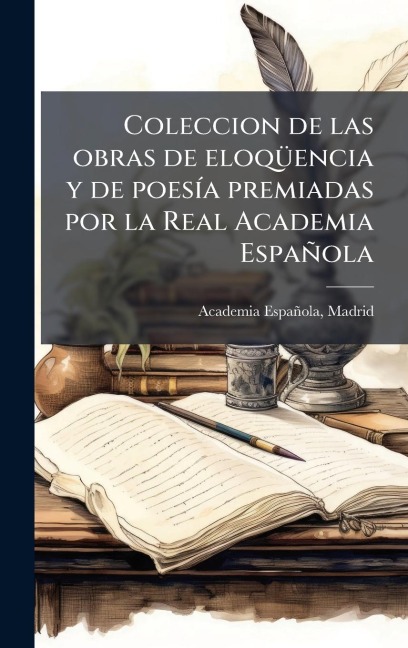 Coleccion de las obras de eloqÃ1/4encia y de poesÃ-a premiadas por la Real Academia Española - Academia Española Madrid