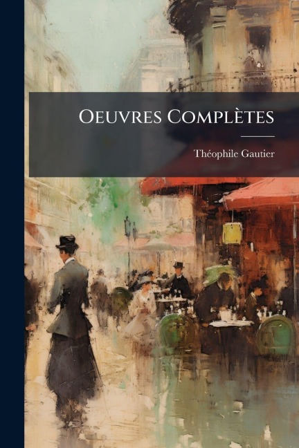 Oeuvres Complètes - Thã(c)Ophile Gautier