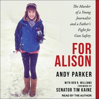 For Alison Lib/E: The Murder of a Young Journalist and a Father's Fight for Gun Safety - Andy Parker