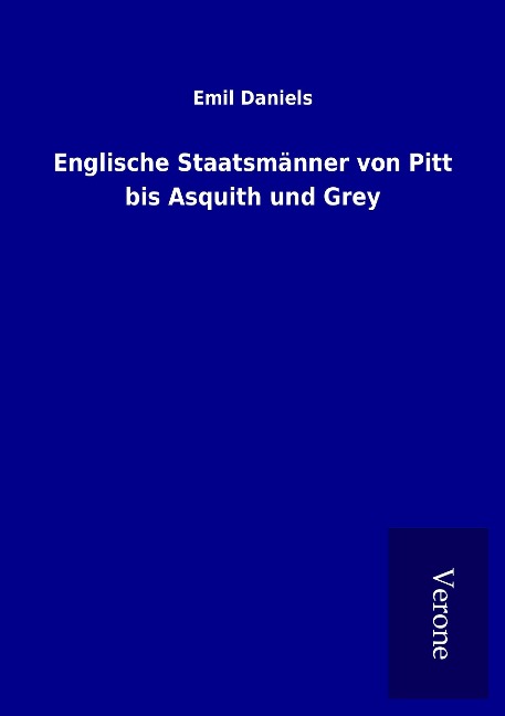 Englische Staatsmänner von Pitt bis Asquith und Grey - Emil Daniels