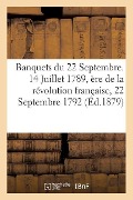 Cover-Bild zum Titel 'Banquets Du 22 Septembre. 14 Juillet 1789, Ère de la Révolution Française, 22 Septembre 1792' von 'P. Lacourrière'