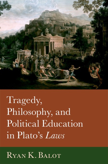 Tragedy, Philosophy, and Political Education in Plato's Laws - Ryan K Balot