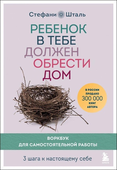 Rebenok v tebe dolzhen obresti dom. Workbook dlja samostojatel'noj raboty. 3 shaga k nastojashhemu sebe<BR><BR> - Stefanie Stahl