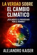 Cover-Bild zum Titel 'La verdad sobre el cambio climático: ¿Realmente es provocado por el hombre?' von 'Alejandro Kaiser'