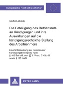 Cover-Bild zum Titel 'Die Beteiligung des Betriebsrats an Kündigungen und ihre Auswirkungen auf die kündigungsrechtliche Stellung des Arbeitnehmers' von 'Martin Liebisch'