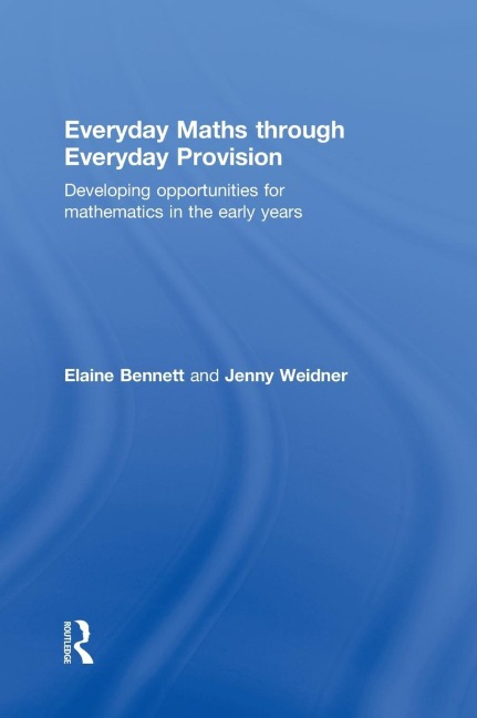 Everyday Maths through Everyday Provision - Elaine Bennett, Jenny Weidner