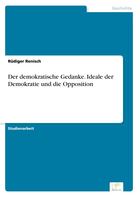 Der demokratische Gedanke. Ideale der Demokratie und die Opposition - Rüdiger Renisch
