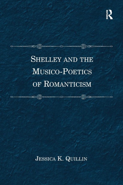 Shelley and the Musico-Poetics of Romanticism - Jessica K. Quillin
