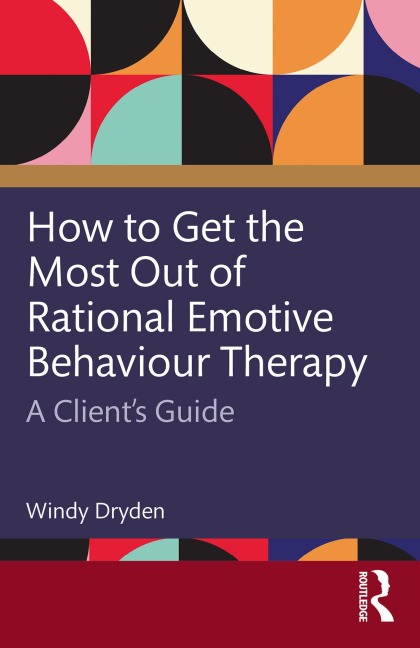 How to Get the Most Out of Rational Emotive Behaviour Therapy - Windy Dryden