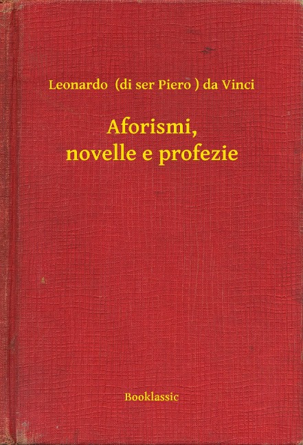 Aforismi, novelle e profezie - Leonardo (di ser Piero da Vinci