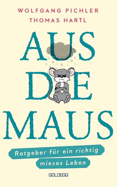 Aus die Maus - Ratgeber für ein richtig mieses Leben. Grübeln und Schwarzmalen macht doch Spaß! Negative Denkmuster austricksen & eine positive Lebenseinstellung finden. Humorvolles Geschenkbuch - Wolfgang Pichler, Thomas Hartl