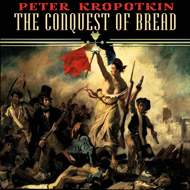 The Conquest of Bread - Peter Kropotkin