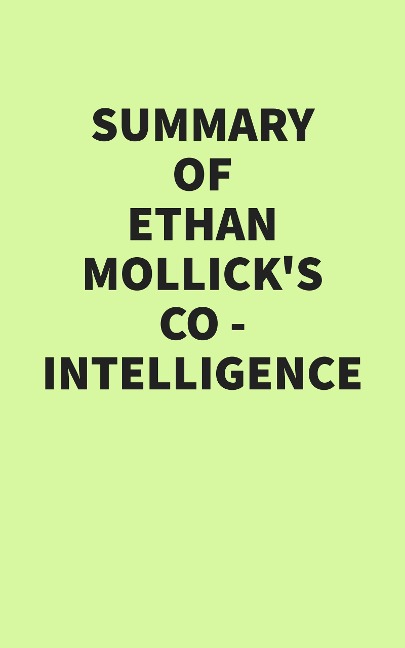 Summary of Ethan Mollick's Co-Intelligence - IRB Media