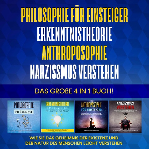 Philosophie für Einsteiger | Erkenntnistheorie | Anthroposophie | Narzissmus verstehen. Das große 4 in 1 Buch!: Wie Sie das Geheimnis der Existenz und der Natur des Menschen leicht verstehen - Jakob Schröter