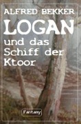 Logan und das Schiff der Ktoor - Alfred Bekker