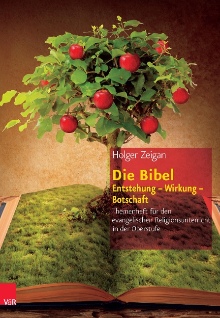 Die Bibel: Entstehung - Wirkung - Botschaft - Holger Zeigan