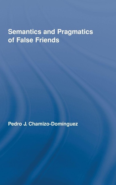 Semantics and Pragmatics of False Friends - Pedro J. Chamizo-Domínguez