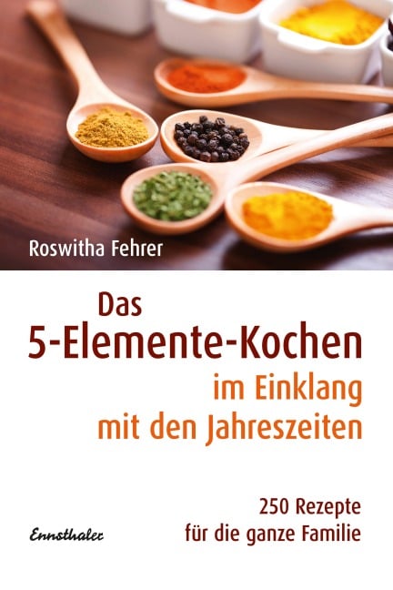Das Fünf-Elemente Kochen im Einklang mit den Jahreszeiten - Roswitha Fehrer