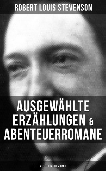 Ausgewählte Erzählungen & Abenteuerromane (21 Titel in einem Band) - Robert Louis Stevenson