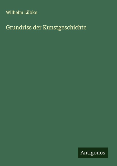 Grundriss der Kunstgeschichte - Wilhelm Lübke