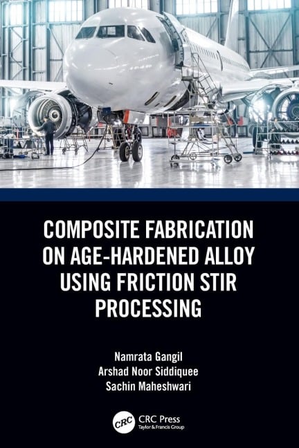 Composite Fabrication on Age-Hardened Alloy using Friction Stir Processing - Namrata Gangil, Sachin Maheshwari, Arshad Noor Siddiquee