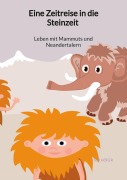 Cover-Bild zum Titel 'Eine Zeitreise in die Steinzeit - Leben mit Mammuts und Neandertalern' von 'Ted Höfer'