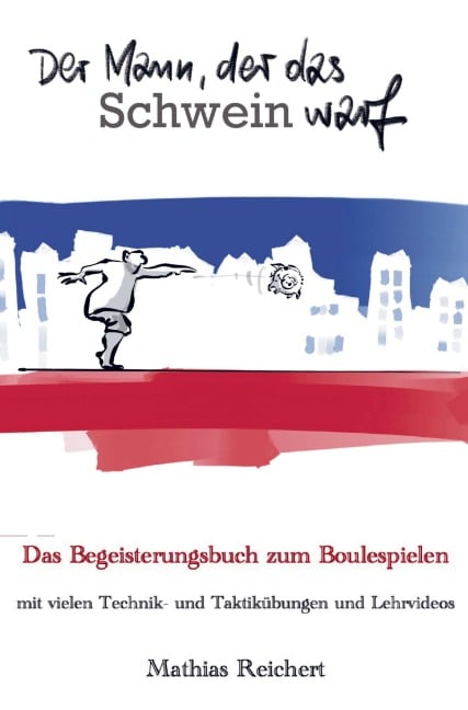 Der Mann, der das Schwein warf - Das Begeisterungsbuch zum Boulespielen - Mathias Reichert