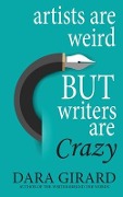 Cover-Bild zum Titel 'Artists are Weird but Writers are Crazy' von 'Dara Girard'
