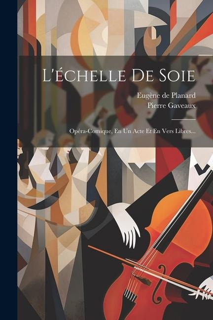 L'échelle De Soie: Opéra-comique, En Un Acte Et En Vers Libres... - Pierre Gaveaux